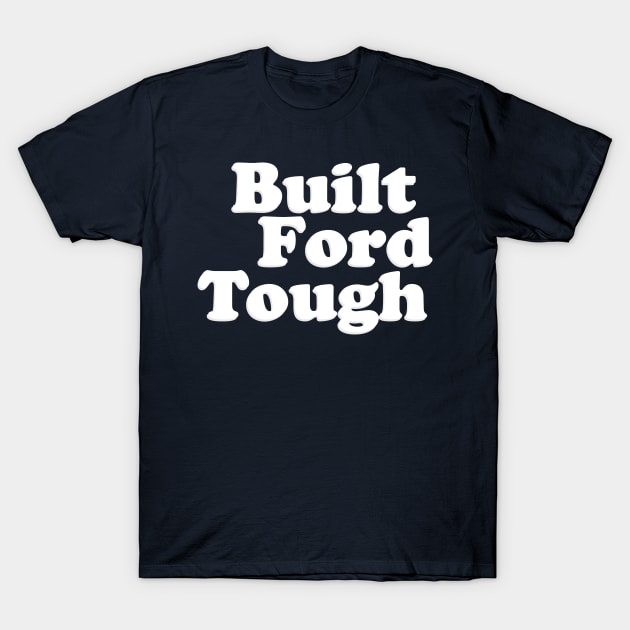 BUILT FORD TOUGH T-Shirt by TheCosmicTradingPost